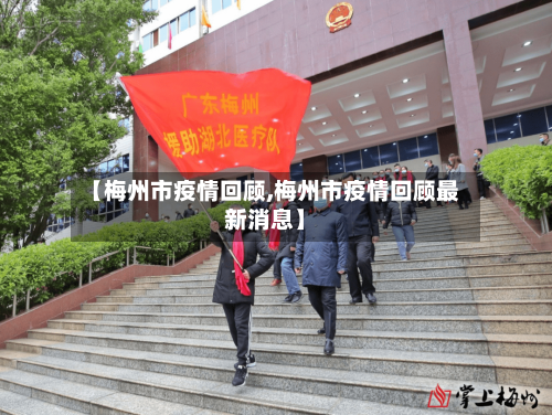 【梅州市疫情回顾,梅州市疫情回顾最新消息】