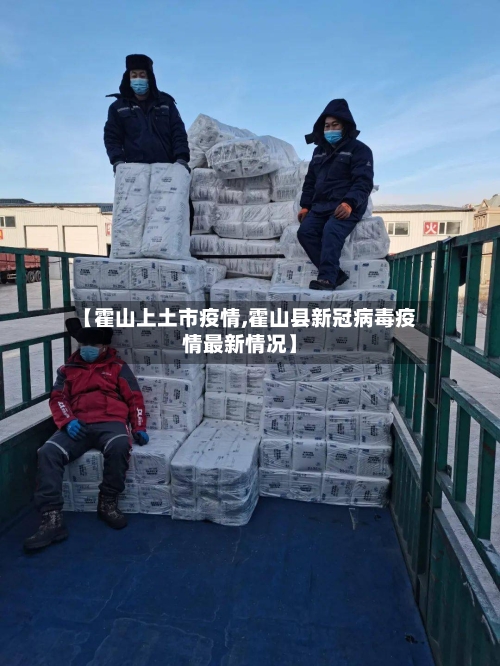 【霍山上土市疫情,霍山县新冠病毒疫情最新情况】