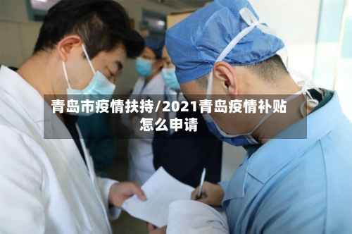 青岛市疫情扶持/2021青岛疫情补贴怎么申请