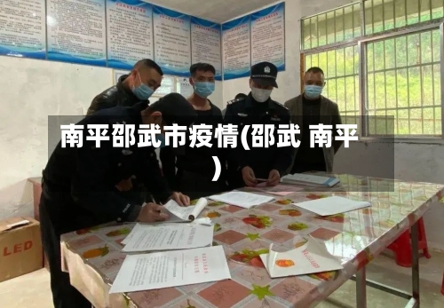 南平邵武市疫情(邵武 南平)-第3张图片