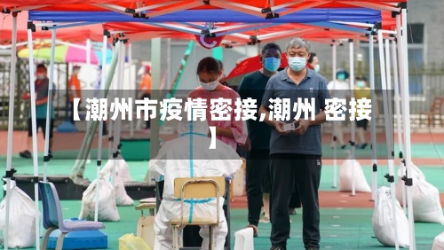 【潮州市疫情密接,潮州 密接】-第2张图片