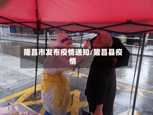 隆昌市发布疫情通知/隆昌县疫情-第2张图片