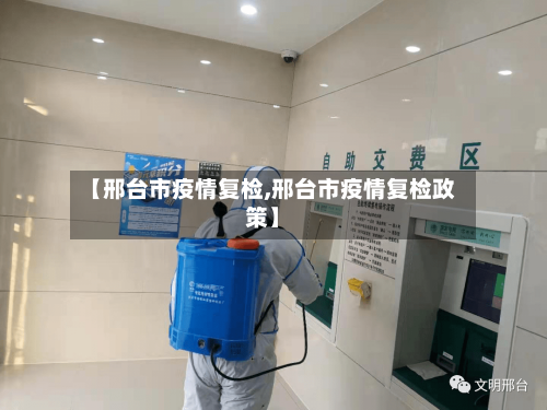 【邢台市疫情复检,邢台市疫情复检政策】-第2张图片