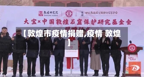 【敦煌市疫情捐赠,疫情 敦煌】-第2张图片