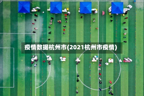 疫情数据杭州市(2021杭州市疫情)