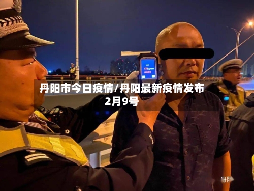 丹阳市今日疫情/丹阳最新疫情发布2月9号