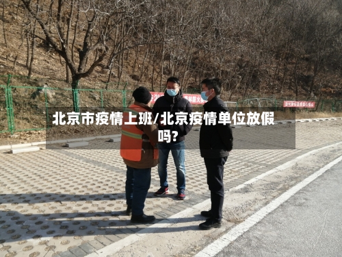 北京市疫情上班/北京疫情单位放假吗?