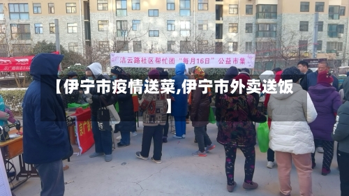 【伊宁市疫情送菜,伊宁市外卖送饭】
