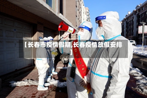 【长春市疫情假期,长春疫情放假安排】