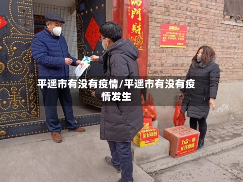 平遥市有没有疫情/平遥市有没有疫情发生-第2张图片