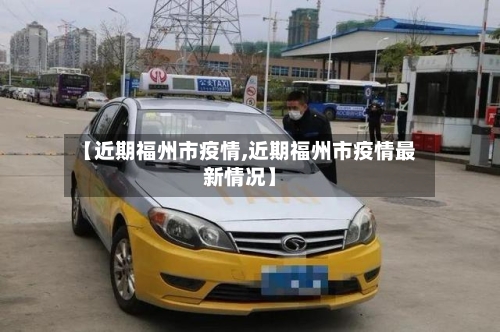 【近期福州市疫情,近期福州市疫情最新情况】-第2张图片