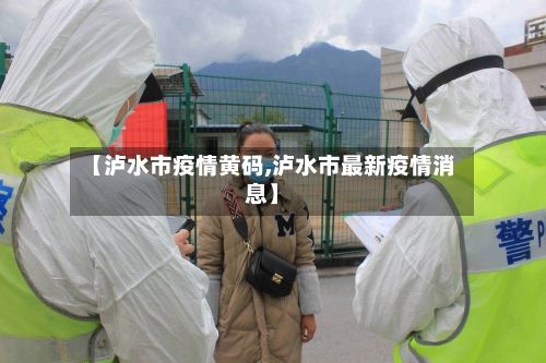 【泸水市疫情黄码,泸水市最新疫情消息】-第2张图片