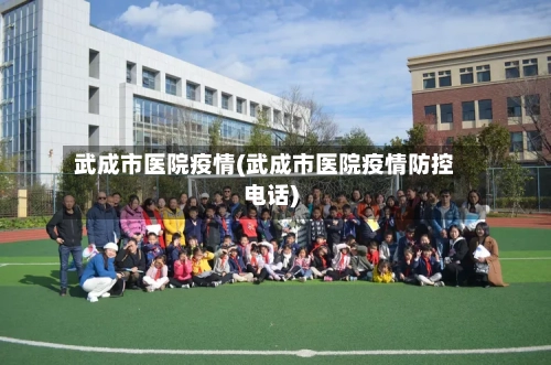 武成市医院疫情(武成市医院疫情防控电话)