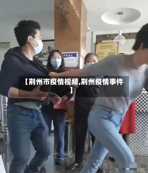 【荆州市疫情视频,荆州疫情事件】