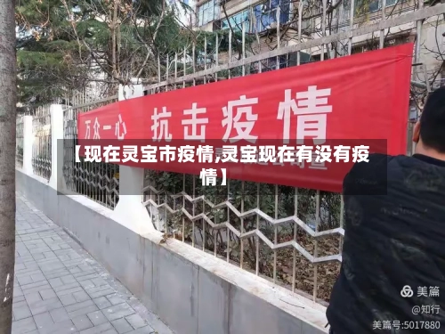【现在灵宝市疫情,灵宝现在有没有疫情】-第3张图片