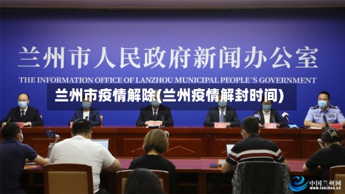 兰州市疫情解除(兰州疫情解封时间)