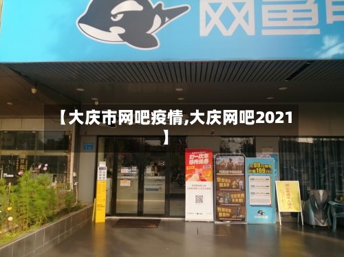 【大庆市网吧疫情,大庆网吧2021】