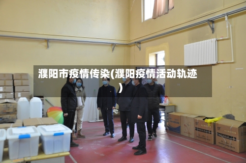 濮阳市疫情传染(濮阳疫情活动轨迹)-第2张图片