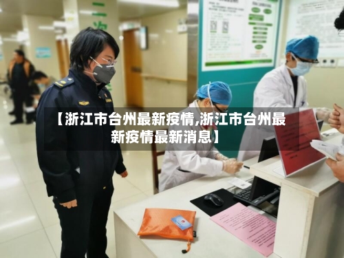 【浙江市台州最新疫情,浙江市台州最新疫情最新消息】