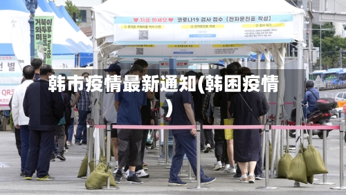 韩市疫情最新通知(韩困疫情)