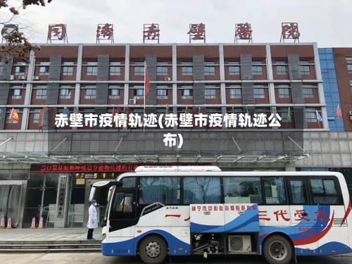 赤壁市疫情轨迹(赤壁市疫情轨迹公布)-第3张图片