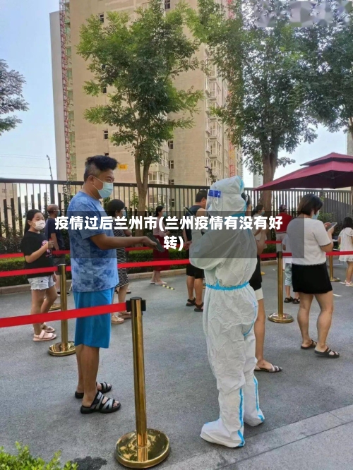 疫情过后兰州市(兰州疫情有没有好转)-第2张图片