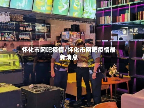 怀化市网吧疫情/怀化市网吧疫情最新消息