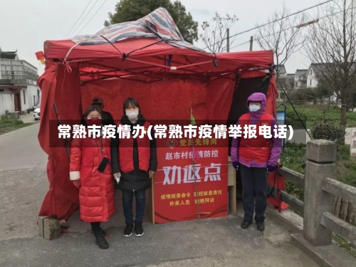 常熟市疫情办(常熟市疫情举报电话)-第2张图片