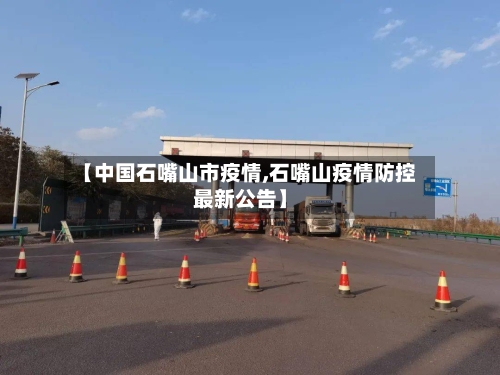 【中国石嘴山市疫情,石嘴山疫情防控最新公告】