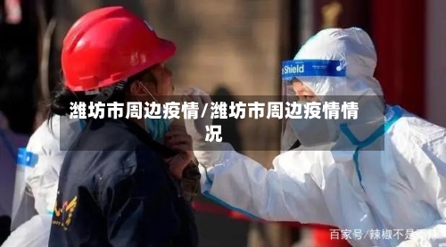 潍坊市周边疫情/潍坊市周边疫情情况