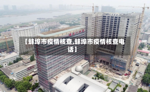 【蚌埠市疫情核查,蚌埠市疫情核查电话】