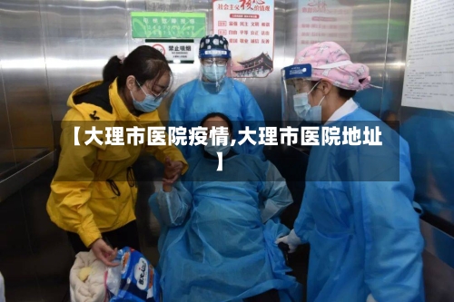【大理市医院疫情,大理市医院地址】