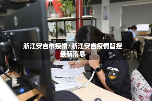 浙江安吉市疫情/浙江安吉疫情管控最新消息