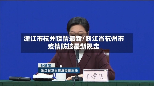 浙江市杭州疫情最新/浙江省杭州市疫情防控最新规定-第2张图片
