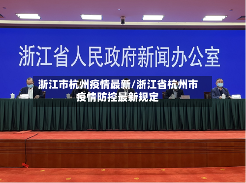 浙江市杭州疫情最新/浙江省杭州市疫情防控最新规定