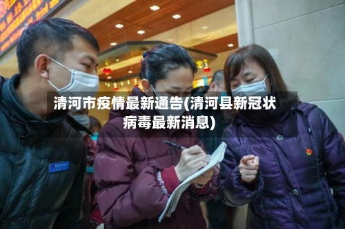 清河市疫情最新通告(清河县新冠状病毒最新消息)