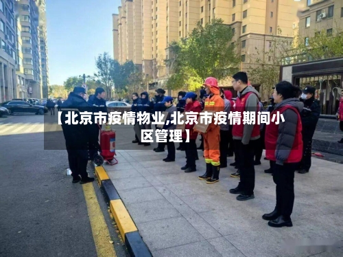 【北京市疫情物业,北京市疫情期间小区管理】-第2张图片