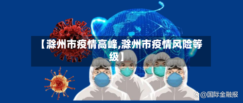 【滁州市疫情高峰,滁州市疫情风险等级】