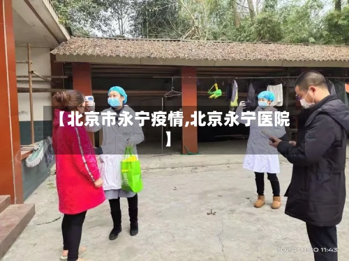 【北京市永宁疫情,北京永宁医院】