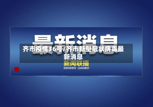 齐市疫情36号/齐市新型冠状病毒最新消息
