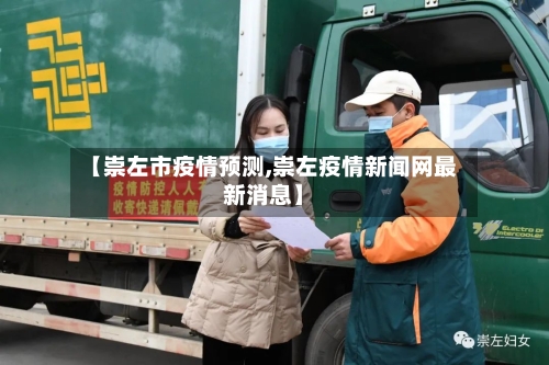 【崇左市疫情预测,崇左疫情新闻网最新消息】