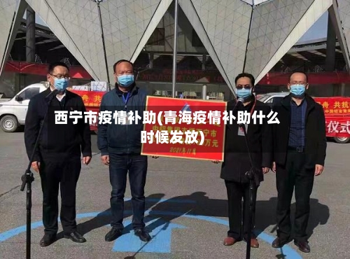 西宁市疫情补助(青海疫情补助什么时候发放)