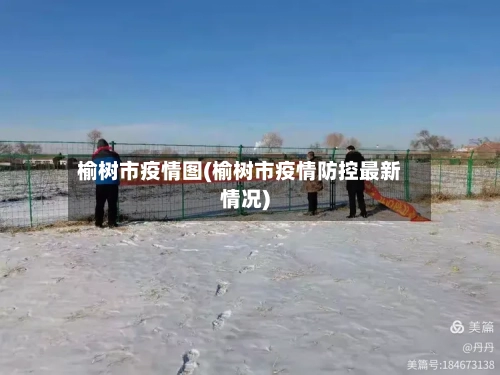 榆树市疫情图(榆树市疫情防控最新情况)